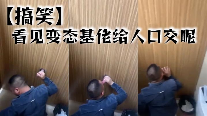 搞笑看见变态基佬给人口的交呢